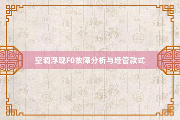 空调浮现F0故障分析与经管款式
